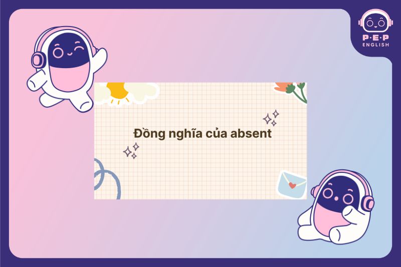 Absent đi với giới từ gì? Absent from sử dụng ra sao?