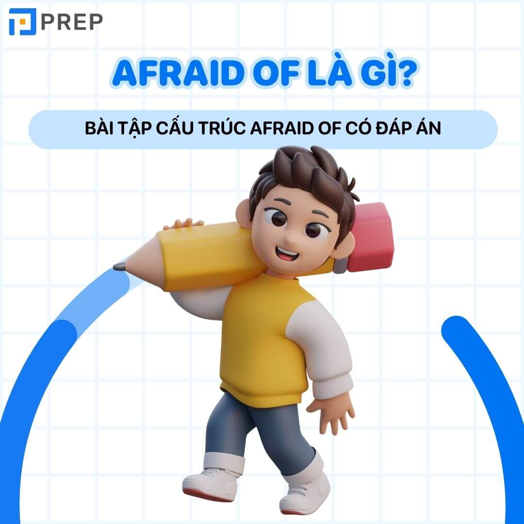 Cấu trúc Afraid of là gì? Kiến thức tiếng Anh chi tiết về Afraid of