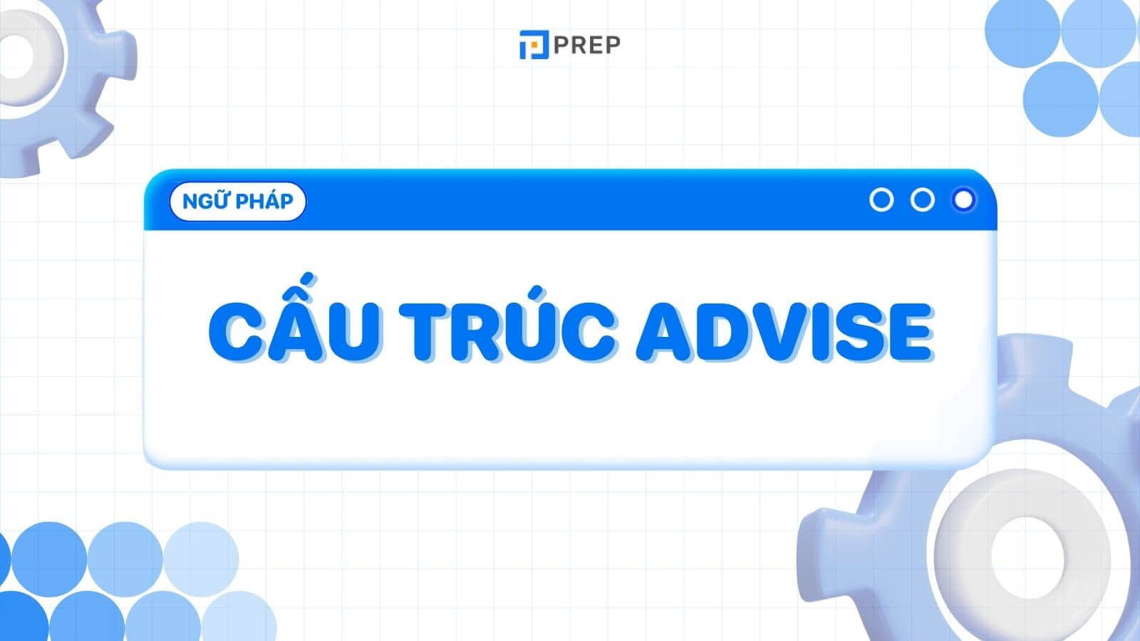 Advise là gì? Cách sử dụng cấu trúc Advise chi tiết trong tiếng Anh!