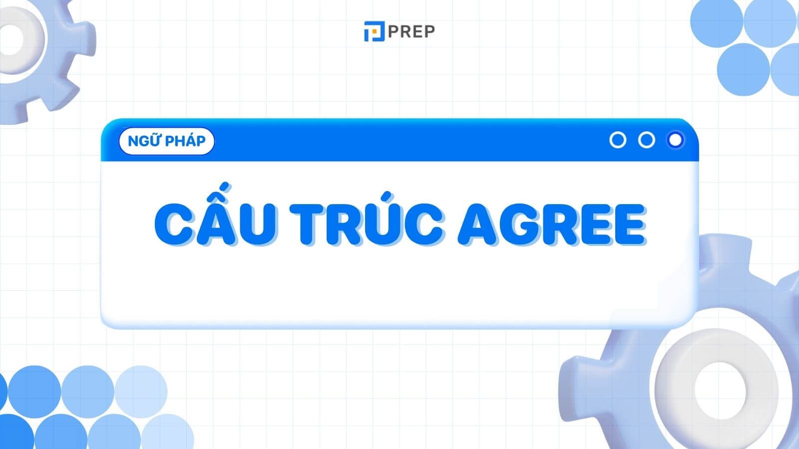 Cấu trúc Agree là gì? Những kiến thức cơ bản về cấu trúc Agree