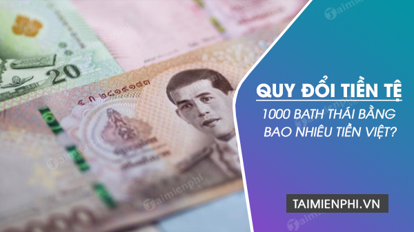 1000 Bạt Thái đổi ra bao nhiêu tiền Việt, xem tỷ giá quy đổi 1000 THB thành VNĐ