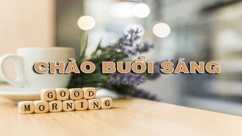 Hình ảnh chào ngày mới: Tổng hợp những bức ảnh dễ thương và đẹp nhất