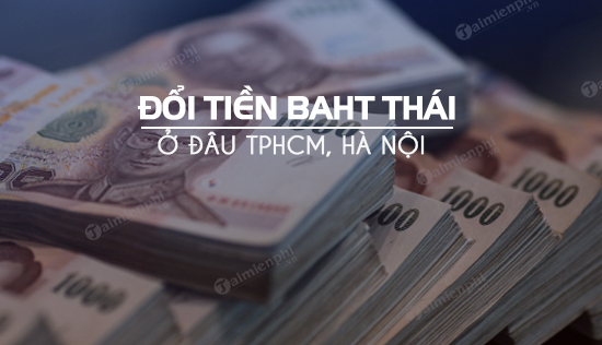 Chọn địa chỉ đổi tiền Baht Thái uy tín tại Hà Nội, TP.HCM