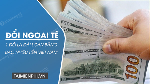 1 Đô la Đài Loan đổi thành bao nhiêu tiền Việt Nam, tỷ giá TWD sang VNĐ là bao nhiêu?