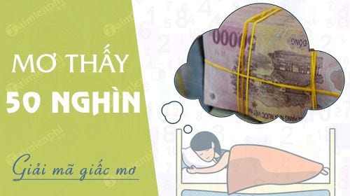 Mơ Thấy Tiền 50 Nghìn Đánh Số Mấy? Điềm Báo Gì?