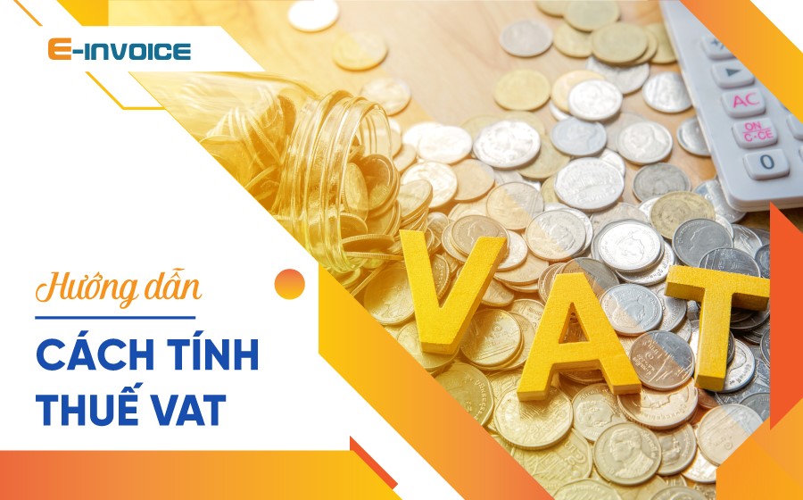 Hướng dẫn cách tính thuế VAT theo phương pháp khấu trừ và trực tiếp