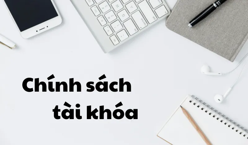 Chính sách tài khóa là gì? Mục tiêu của chính sách tài khóa