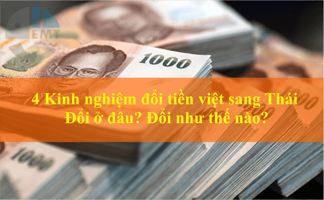 4 Kinh nghiệm đổi tiền việt sang Thái: Đổi ở đâu? Đổi như thế nào? - Cung cấp tour du lịch giá trẻ Trong và Ngoài nước