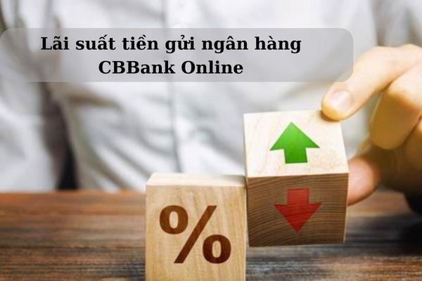 Gửi tiết kiệm ngân hàng CBBank lãi suất mới cập nhật tháng 07/2024