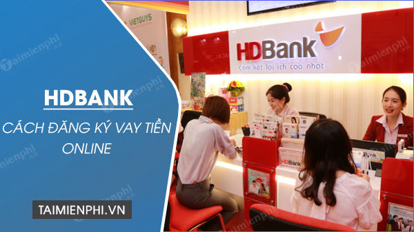 Hướng dẫn đăng ký vay tiền online tại ngân hàng HDBank