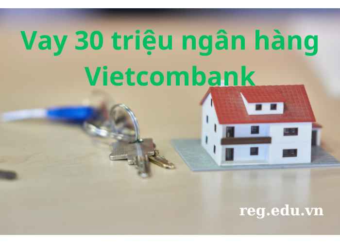 Vay 30 Triệu Ngân hàng Vietcombank Trả Góp 12 – 24 Tháng (2024)