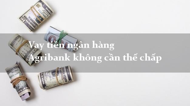 Vay Vốn Ngân Hàng Agribank Không Thế Chấp (2024): Thủ tục, Lãi suất