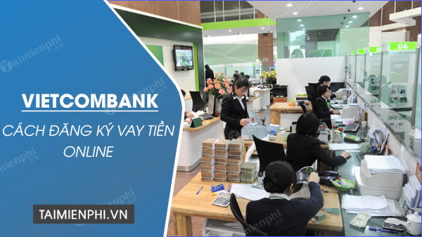 Hướng dẫn đăng ký vay tiền online tại Vietcombank