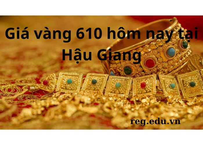 Giá Vàng Hôm Nay Tại Hậu Giang Mới Nhất Cập Nhật Liên Tục