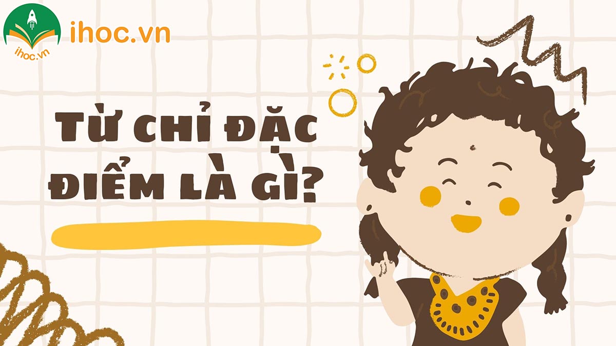 Định nghĩa, nguyên nhân và phân loại từ chỉ đặc điểm là gì?