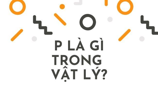 P là gì trong Vật lý? Công thức tính P siêu đơn giản