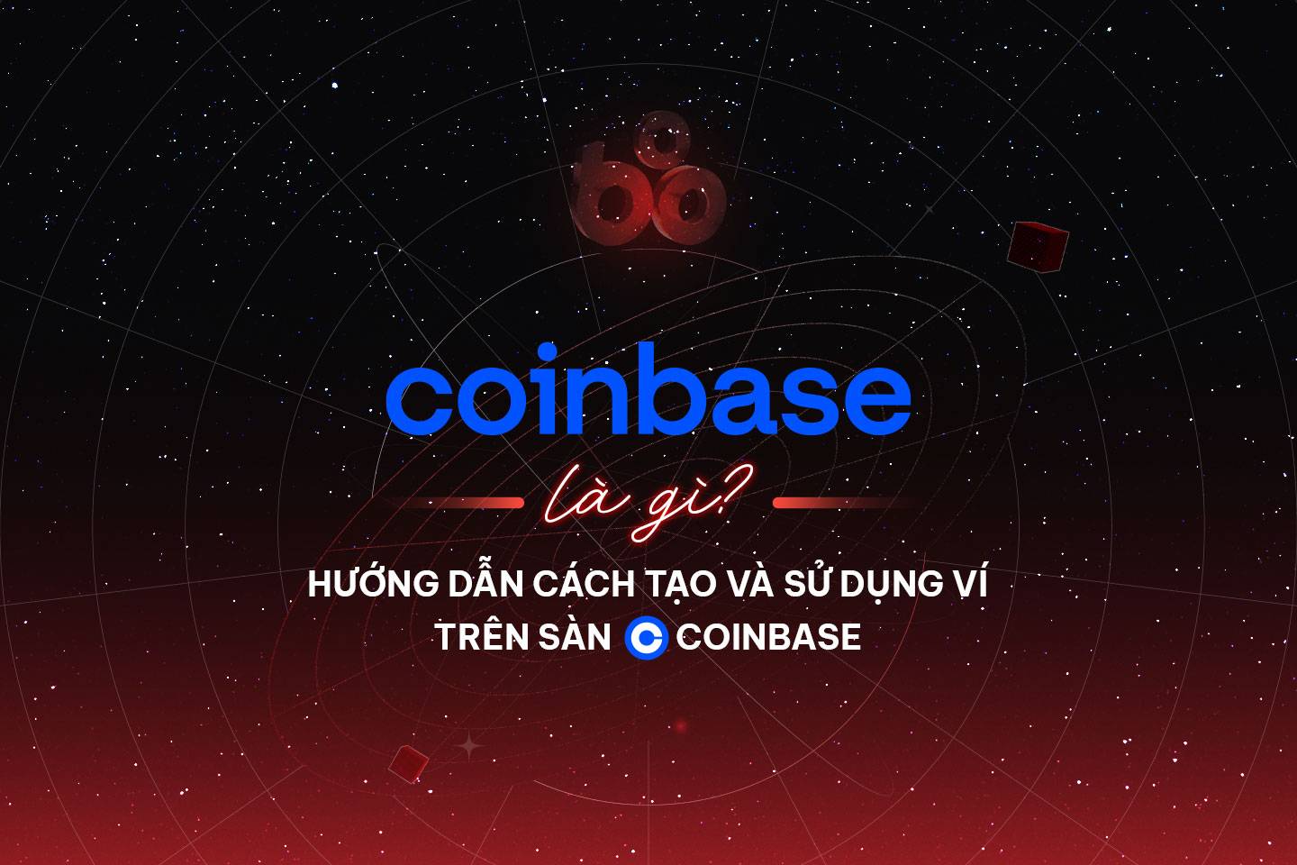 Coinbase là gì? Hướng dẫn cách tạo và sử dụng ví trên sàn Coinbase