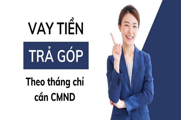 Vay tiền trả góp theo tháng chỉ cần CMND/CCCD hỗ trợ nợ xấu có khó không?