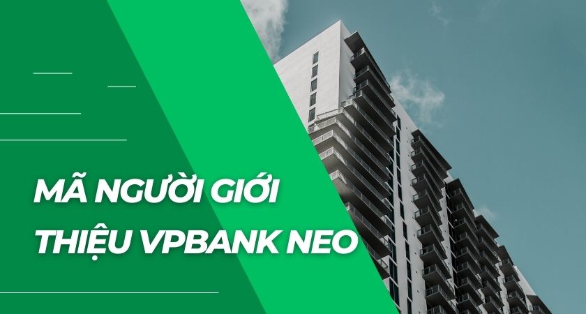 Mã Giới Thiệu VPBank: Những Ưu Đãi Đặc Biệt Từ VPBank NEO