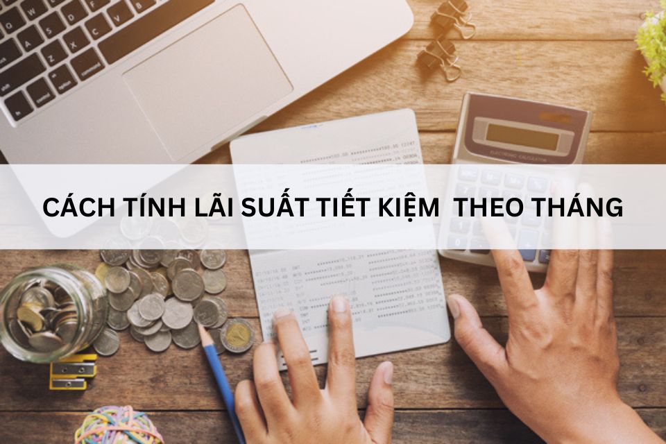 Cách tính lãi suất gửi tiết kiệm ngân hàng chính xác nhất