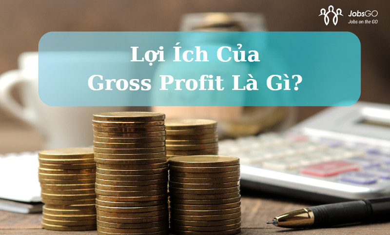 Gross Profit Là Gì? Ví Dụ Và Cách Tính Lợi Nhuận Gộp Chính Xác Nhất