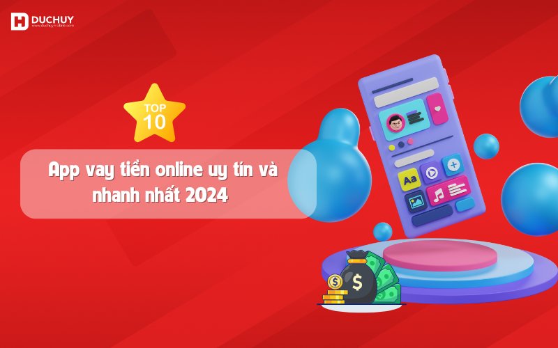 Top 10 App vay tiền online uy tín và nhanh chóng nhất 2024