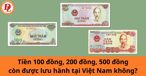 Tiền 100 đồng, 200 đồng, 500 đồng còn được lưu hành tại Việt Nam không?