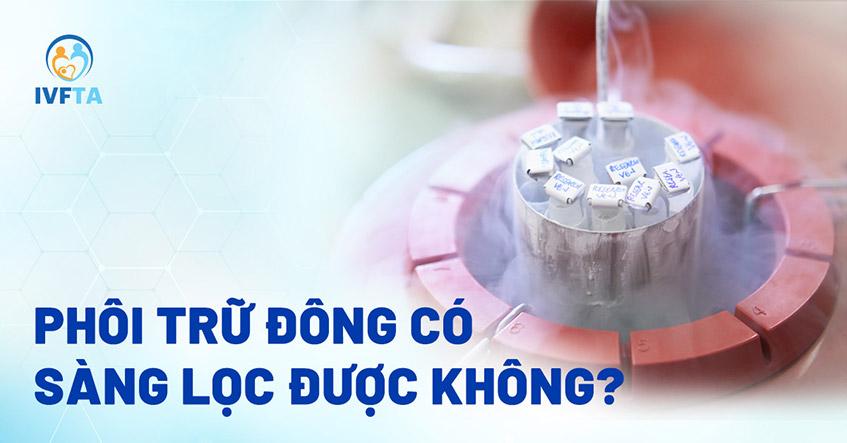 Phôi trữ đông có sàng lọc được không? Kết quả như thế nào?