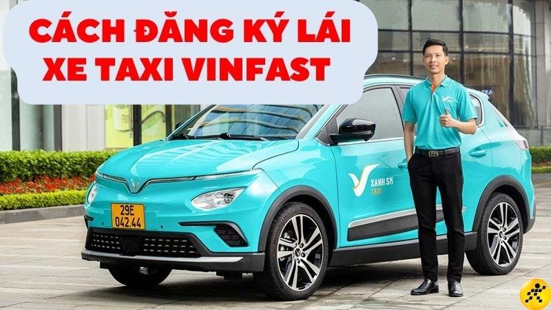 Cách đăng ký làm lái xe taxi Vinfast (Taxi xanh SM) chi tiết từ A-Z