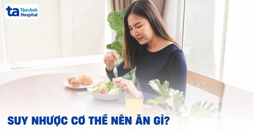 Bị suy nhược cơ thể nên ăn gì, kiêng gì? 5 nhóm thực phẩm tham khảo