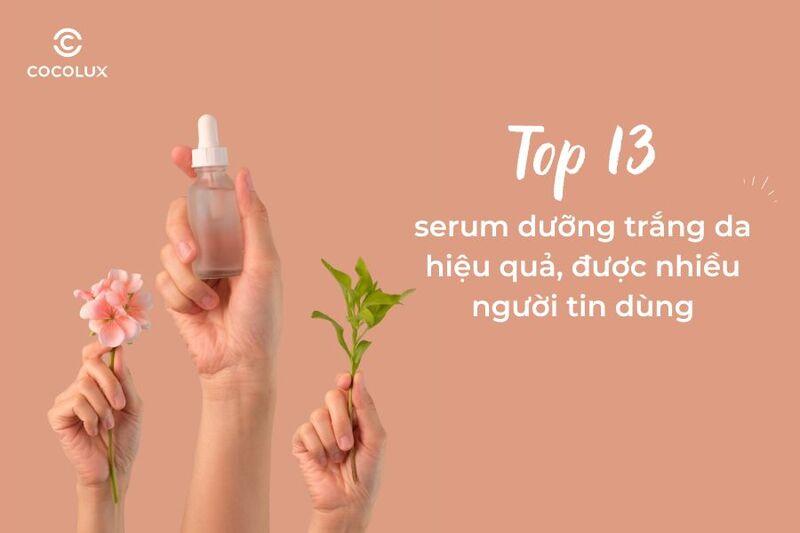 Top 13 serum dưỡng trắng da hiệu quả, được nhiều người tin dùng